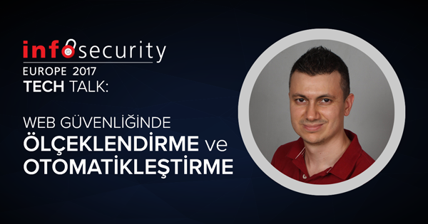 Infosecurity Europe 2017 Tech Talk: Web Uygulama Güvenliğini Ölçeklendirme ve Otomatikleştirme 